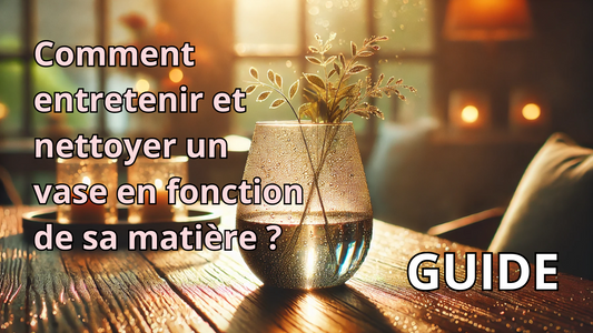Comment entretenir et nettoyer un vase en fonction de sa matière ?